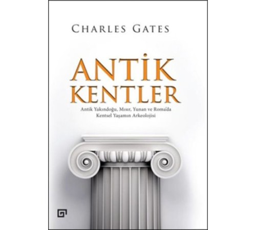 Antik Kentler  Antik Yakındoğu, Mısır, Yunan ve Roma’da Kentsel Yaşamın Arkeolojisi