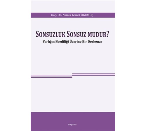 Sonsuzluk Sonsuz Mudur? - Varlığın Ebediliği Üzerine Bir Derkenar Sonsuzluk Sonsuz Mudur? - Varlığın Ebediliği Üzerine Bir Derkenar