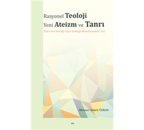 Rasyonel Teoloji Yeni Ateizm ve Tanrı - Tanrı'nın Varlığı veya Yokluğu Kanıtlanabilir mi? Rasyonel Teoloji Yeni Ateizm ve Tanrı - Tanrı'nın Varlığı veya Yokluğu Kanıtlanabilir mi?