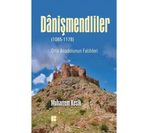 Danişmendliler - Orta Anadolunun Fatihleri