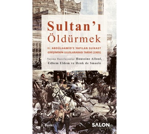 Sultan’ı Öldürmek - II. Abdülhamid’e Yapılan Suikast Girişiminin Uluslararası Tarihi (1905)