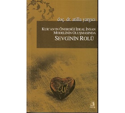 Kur'an'ın Önerdiği İdeal İnsan Modelinin Oluşmasında Sevginin Rölü Kur'an'ın Önerdiği İdeal İnsan Modelinin Oluşmasında Sevginin Rölü