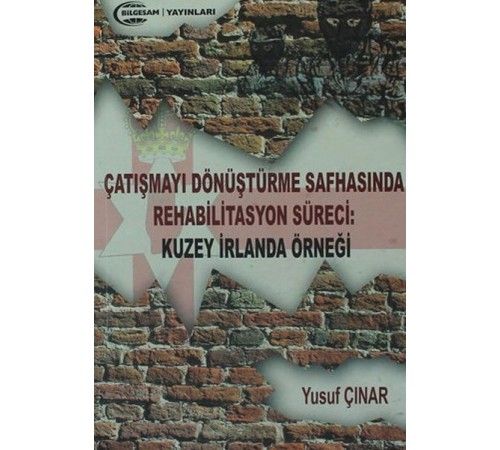 Çatışmayı Dönüştürme Safhasında Rehabilitasyon Süreci : Kuzey İrlanda Örneği