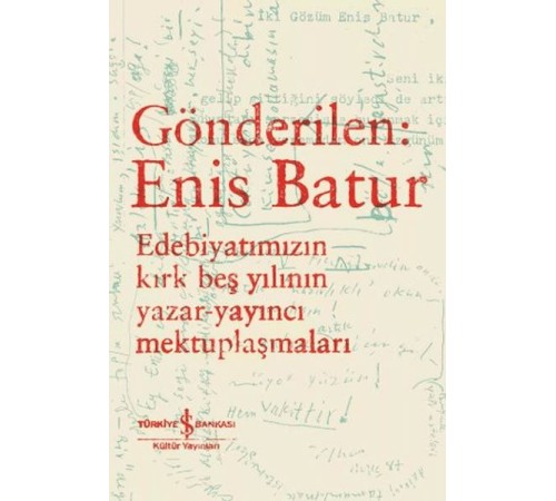 Gönderilen: Enis Batur - Edebiyatımızın Kırk Beş Yılının Yazar-Yayıncı Mektuplaşmaları