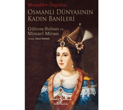 Osmanlı Dünyasının Kadın Banileri - Gülnuş Sultan Ve Mimari Mirası