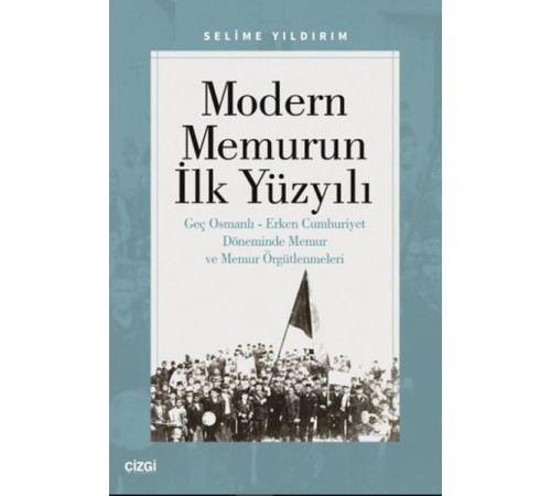 Modern Memurun İlk Yüzyılı (Genç Osmanlı Erken Cumhuriyet Döneminde Memur ve Memur Örgütlenmeleri)