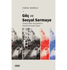 Göç Ve Sosyal Sermaye / Türkiye'deki Suriyelilerin Sosyal Sermaye İnşası