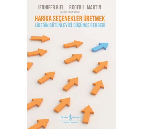 Harika Seçenekler Üretmek - Liderin Bütünleyici Düşünce Rehberi