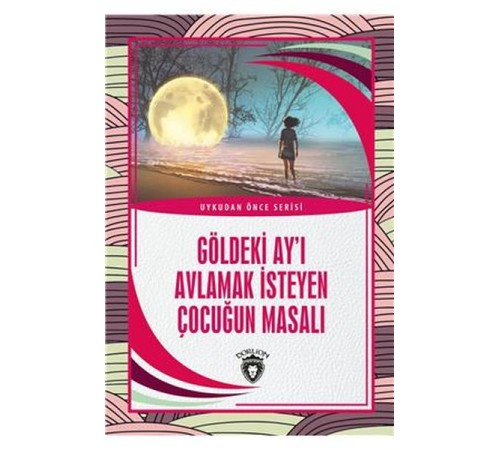 Göldeki Ay’ı Avlamak İsteyen Çocuğun Masalı - Uykudan Önce Serisi