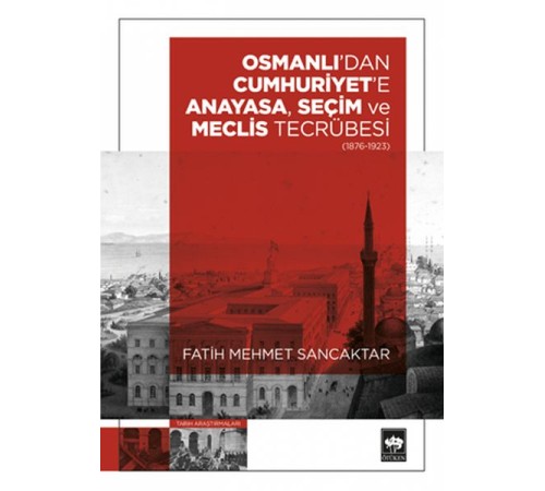 Osmanlı'dan Cumhuriyet'e Anayasa, Seçim ve Meclis Tecrübesi (1876 – 1923) Osmanlı'dan Cumhuriyet'e Anayasa, Seçim ve Meclis Tecrübesi (1876 – 1923)