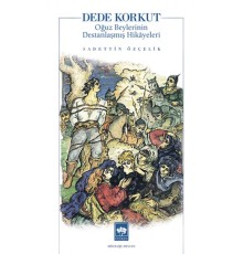 Dede Korkut Oğuz Beylerinin Destanlaşmış Hikayeleri