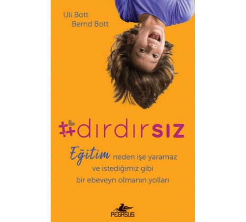Dırdırsız: Eğitim Neden İşe Yaramaz Ve İstediğimiz Gibi Bir Ebeveyn Olmanın Yolları