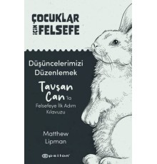 Çocuklar İçin Felsefe - Düşüncelerimizi Düzenlemek: Tavşan Can’la Felsefeye İlk Adım Kılavuzu