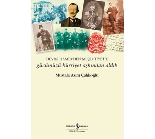 Gücümüzü Hürriyet Aşkından Aldık – Devr-i Hamid’den Meşrutiyet’e