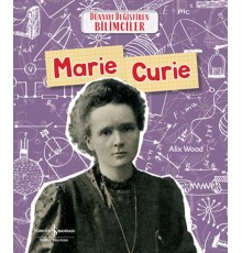 Marıe Curıe Dünyayı Değiştiren Bilimciler