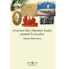Erzurum’dan Ölümüne Kadar Atatürk’le Beraber