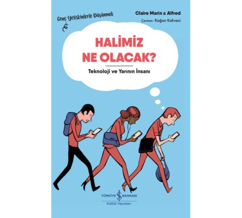 Halimiz Ne Olacak? - Teknoloji Ve Yarının İnsanı – Genç Yetişkinlerle Düşünmek