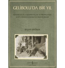 Gelibolu’da Bir Yıl/ Fotoğraflar, Kartpostallar ve Propaganda Kartlarında Çanakkale Muharebeleri