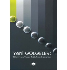 Yeni Gölgeler Dijital Evren Yapay Zeka Transhümanizm