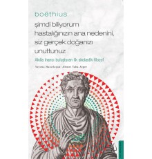Boethius - Şimdi Biliyorum Hastalığınızın Ana Nedenini, Siz Gerçek Doğanızı Unuttunuz