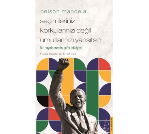 Nelson Mandela-Seçimleriniz Korkularınızı Değil Umutlarınızı Yansıtsın