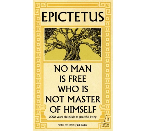 Epictetus - No Man is Free Who is Not Master of Himself Epictetus - No Man is Free Who is Not Master of Himself