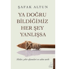 Ya Doğru Bildiğimiz Her Şey Yanlışsa