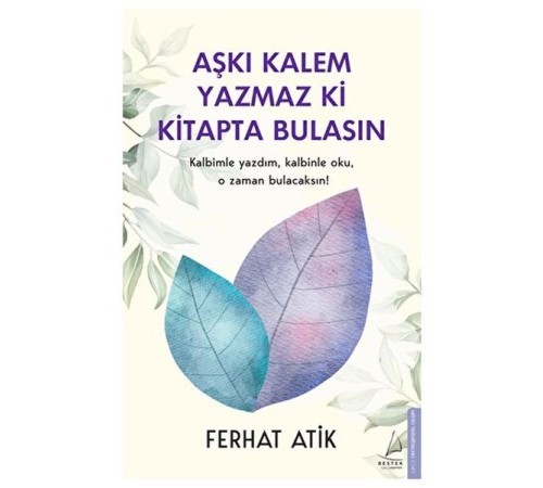 Aşkı Kalem Yazmaz ki Kitapta Bulasın Kalbimle Yazdım, Kalbinle Oku, O Zaman Bulacaksın!