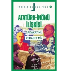 Atatürk - İnönü İlişkisi; Sadakat mı, Rekabet mi?