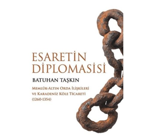 Esaretin Diplomasisi - Memlûk-Altın Orda İlişkileri ve Karadeniz Köle Ticareti (1260-1354)