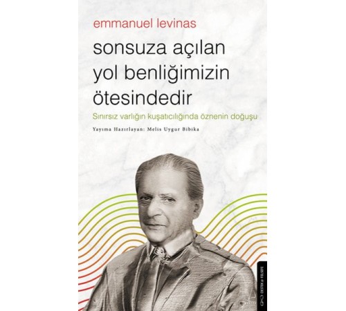 Sonsuza Açılan Yol Benliğimizin Ötesindedir - Emmanuel Levinas Sonsuza Açılan Yol Benliğimizin Ötesindedir - Emmanuel Levinas