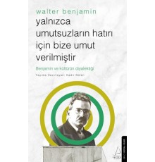 Yalnızca Umutsuzların Hatrı İçin Bize Umut Verilmiştir-Walter Benjamin