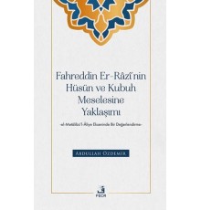 Fahreddin er-Razi’nin Hüsün ve Kubuh Meselesine Yaklaşımı -el- Metalibu¨’l-Aliye Ekseninde Bir Değ