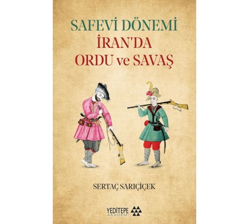 Safevi Dönemi İran’da Ordu ve Savaş Safevi Dönemi İran’da Ordu ve Savaş