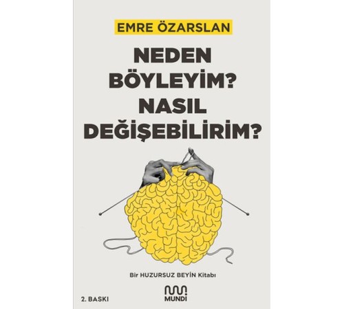 Neden Böyleyim? Nasıl Değişebilirim? Bir Huzursuz Beyin Kitabı Neden Böyleyim? Nasıl Değişebilirim? Bir Huzursuz Beyin Kitabı