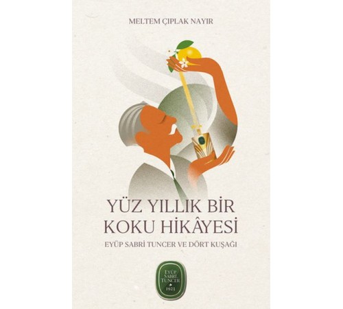 Yüz Yıllık Bir Koku Hikâyesi: Eyüp Sabri Tuncer ve Dört Kuşağı Yüz Yıllık Bir Koku Hikâyesi: Eyüp Sabri Tuncer ve Dört Kuşağı