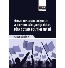 Siyaset Toplumsal Gelişmeler Ve Anayasal Süreçler İçerisinde Türk Sosyal Politika Tarihi