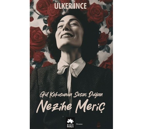 Gül Kokusunun Sesini Duyan Nezihe Meriç Gül Kokusunun Sesini Duyan Nezihe Meriç