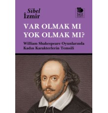 Var Olmak mı Yok Olmak mı? William Shakespeare Oyunlarında Kadın Karakterlerin Temsili