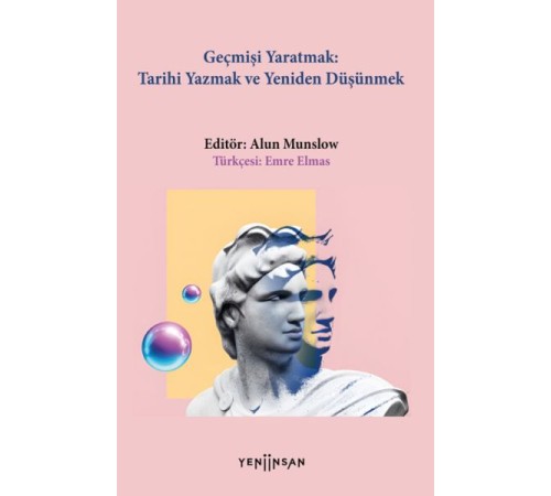 Geçmişi Yaratmak: Tarihi Yazmak ve Yeniden Düşünmek
