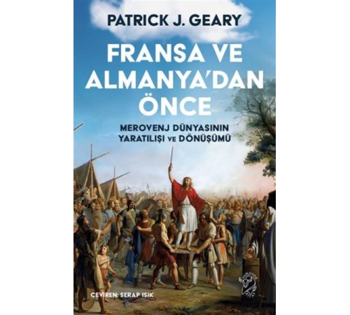 Fransa ve Almanya’dan Önce – Merovenj Dünyasının Yaratılışı ve Dönüşümü