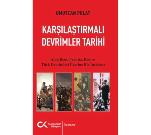 Karşılaştırmalı Devrimler Tarihi - Amerikan Fransız Rus ve Türk Devrimleri Üzerine Bir İnceleme Karşılaştırmalı Devrimler Tarihi - Amerikan Fransız Rus ve Türk Devrimleri Üzerine Bir İnceleme