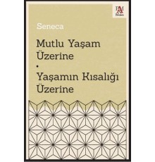 Mutlu Yaşam Üzerine - Yaşamın Kısalığı Üzerine