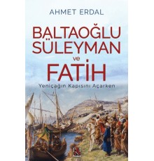 Baltaoğlu Süleyman ve Fatih Yeniçağ’ın Kapısını Açarken