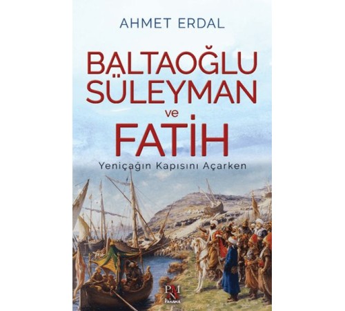 Baltaoğlu Süleyman ve Fatih Yeniçağ’ın Kapısını Açarken