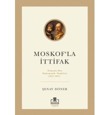 Moskof'la İttifak - Osmanlı – Rus Diplomatik İlişkileri