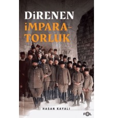 Direnen İmparatorluk –Büyük Savaş’ın Sonu, Osmanlı’nın Uzun Ömrü ve Tesadüfi Uluslar–
