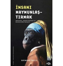 İnsanı Maymunlaştırmak –Nöromani, Darwin Humması ve Bilimciliğin Sefaleti–