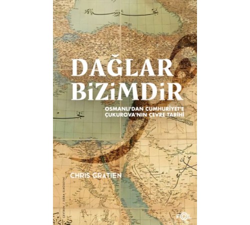Dağlar Bizimdir –Osmanlı’dan Cumhuriyet’e Çukurova’nın Çevre Tarihi–