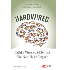 Hardwired: Sağlıklı Olma İçgüdülerimiz Bizi Nasıl Hasta Ediyor?